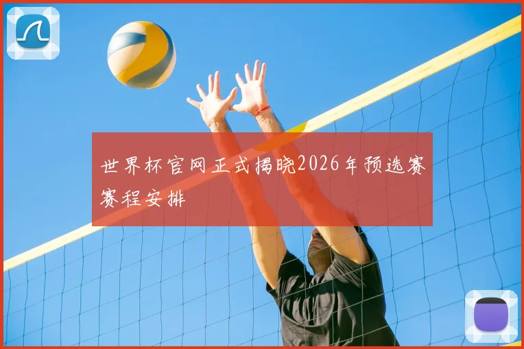 世界杯官网正式揭晓2026年预选赛赛程安排