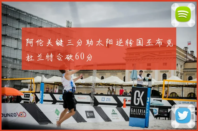 阿伦关键三分助太阳逆转国王布克杜兰特合砍60分
