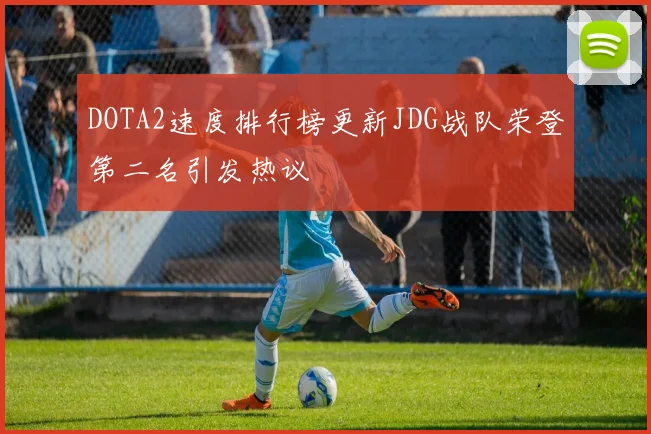 DOTA2速度排行榜更新JDG战队荣登第二名引发热议