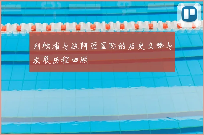 利物浦与迈阿密国际的历史交锋与发展历程回顾