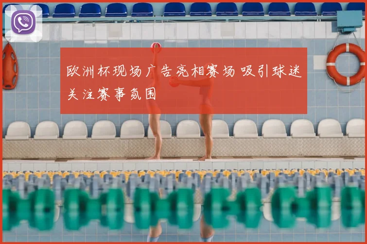 欧洲杯现场广告亮相赛场 吸引球迷关注赛事氛围