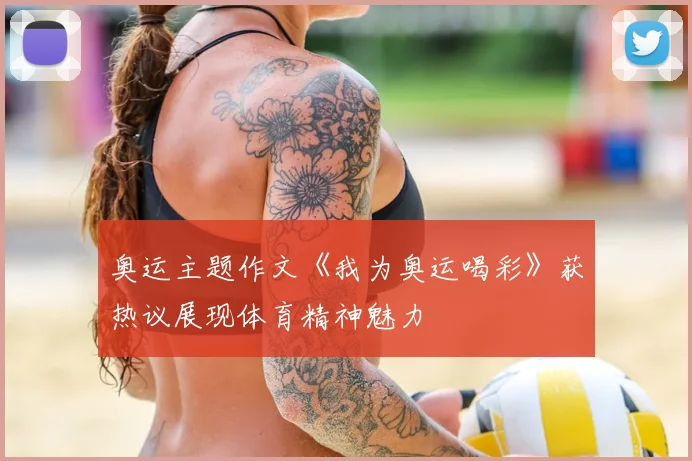 奥运主题作文《我为奥运喝彩》获热议展现体育精神魅力