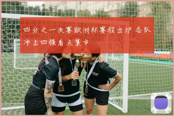 四分之一决赛欧洲杯赛程出炉 各队冲击四强看点集中