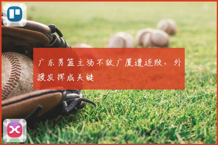 广东男篮主场不敌广厦遭连败,外援发挥成关键