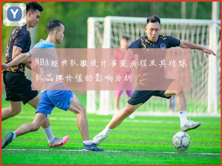 NBA经典队徽设计演变历程及其对球队品牌价值的影响分析
