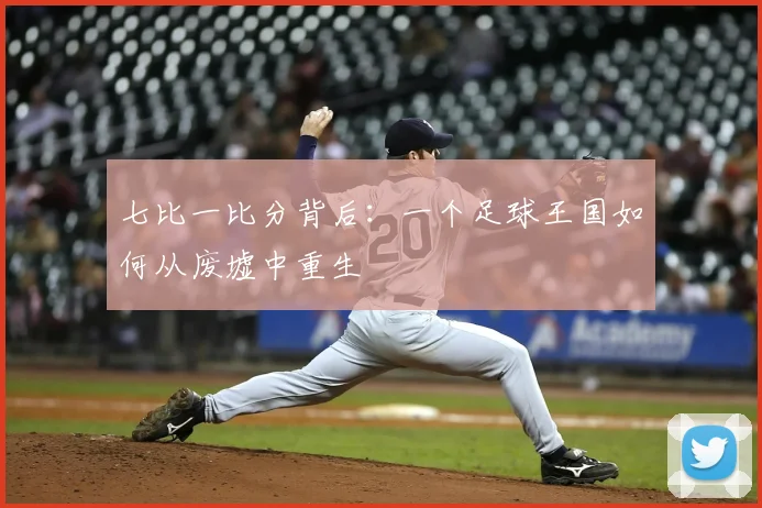 七比一比分背后：一个足球王国如何从废墟中重生