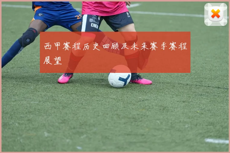 西甲赛程历史回顾及未来赛季赛程展望