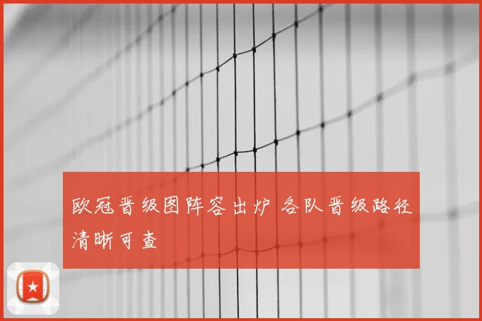欧冠晋级图阵容出炉 各队晋级路径清晰可查