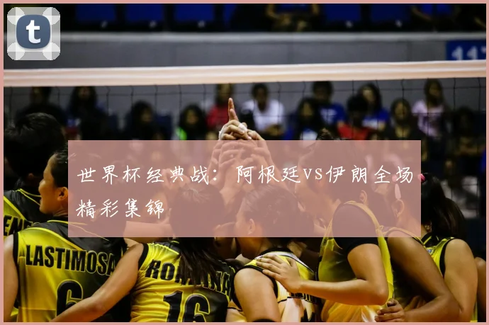 世界杯经典战:阿根廷vs伊朗全场精彩集锦