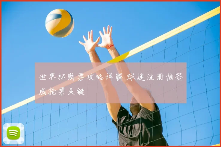 世界杯购票攻略详解 球迷注册抽签成抢票关键