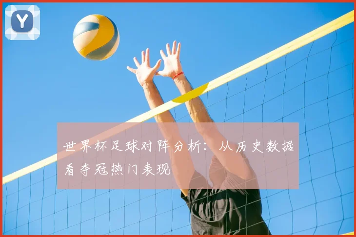 世界杯足球对阵分析：从历史数据看夺冠热门表现