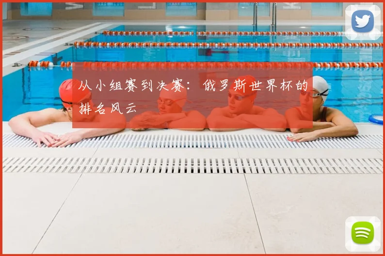 从小组赛到决赛：俄罗斯世界杯的排名风云