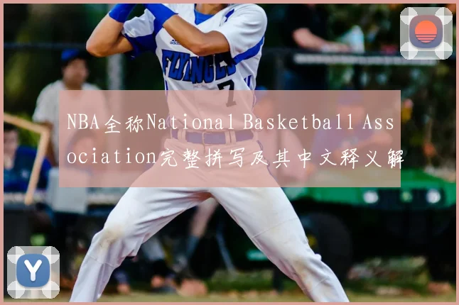 NBA全称National Basketball Association完整拼写及其中文释义解析